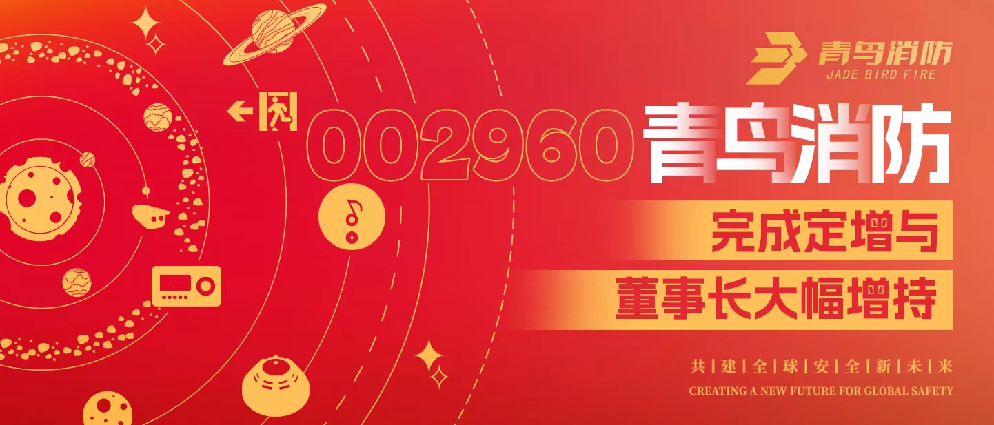 定增與大幅增持，構(gòu)建青鳥(niǎo)消防行穩(wěn)致遠(yuǎn)發(fā)展新格局&mdash;&mdash;定增完滿落地！董事長(zhǎng)大幅增持，躬身入局、志在長(zhǎng)遠(yuǎn)！