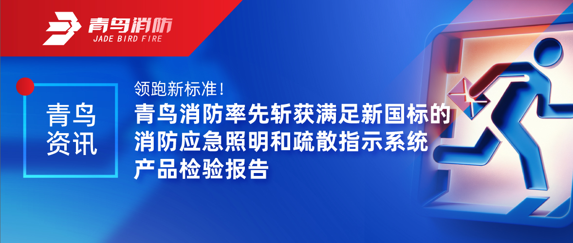 青鳥資訊 | 領跑新標準！青鳥消防率先斬獲滿足新國標的消防應急照明和疏散指示系統(tǒng)產(chǎn)品檢驗報告